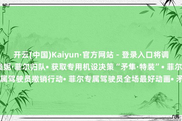 开云(中国)Kaiyun·官方网站 - 登录入口将调派矛隼特装型的驾驶员莱奥妮·菲尔归队• 获取专用机设决策“矛隼·特装”• 菲尔专属登舱动画• 菲尔专属驾驶员撤销行动• 菲尔专属驾驶员全场最好动画• 矛隼特装型专属武装殊效视频截图：          -开云·kaiyun(中国)官方网站 登录入口