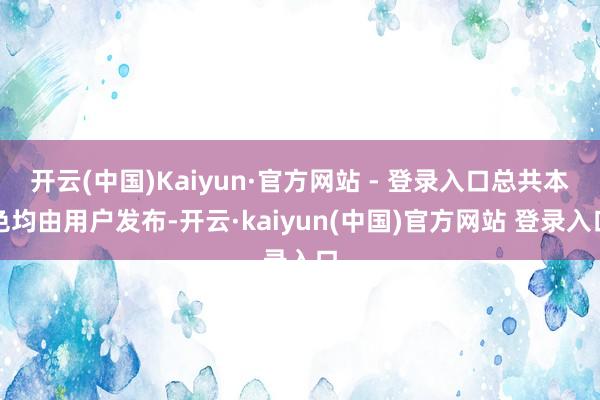 开云(中国)Kaiyun·官方网站 - 登录入口总共本色均由用户发布-开云·kaiyun(中国)官方网站 登录入口