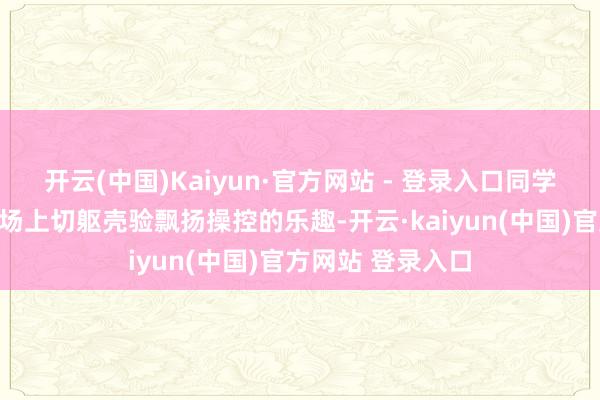 开云(中国)Kaiyun·官方网站 - 登录入口同学们两两分组在操场上切躯壳验飘扬操控的乐趣-开云·kaiyun(中国)官方网站 登录入口