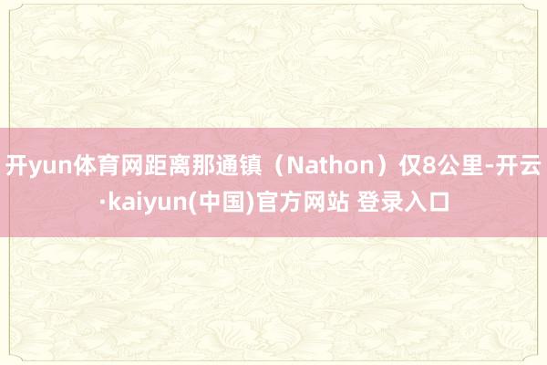 开yun体育网距离那通镇（Nathon）仅8公里-开云·kaiyun(中国)官方网站 登录入口