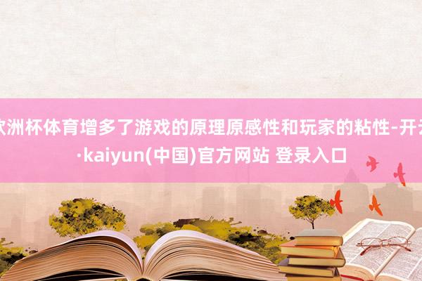 欧洲杯体育增多了游戏的原理原感性和玩家的粘性-开云·kaiyun(中国)官方网站 登录入口