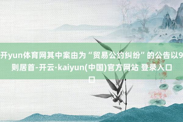 开yun体育网其中案由为“贸易公约纠纷”的公告以9则居首-开云·kaiyun(中国)官方网站 登录入口