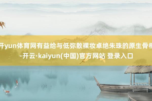 开yun体育网有益给与低弥散裸妆卓绝朱珠的原生骨相-开云·kaiyun(中国)官方网站 登录入口