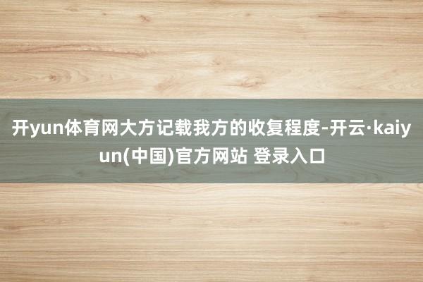 开yun体育网大方记载我方的收复程度-开云·kaiyun(中国)官方网站 登录入口