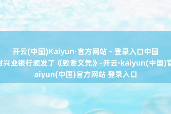 开云(中国)Kaiyun·官方网站 - 登录入口中国社会福利基金会对兴业银行颁发了《致谢文凭》-开云·kaiyun(中国)官方网站 登录入口