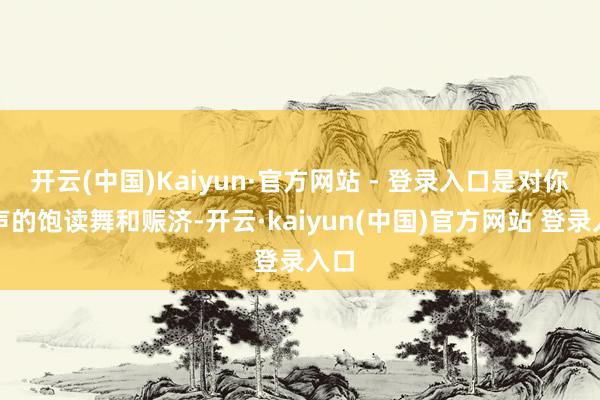开云(中国)Kaiyun·官方网站 - 登录入口是对你无声的饱读舞和赈济-开云·kaiyun(中国)官方网站 登录入口